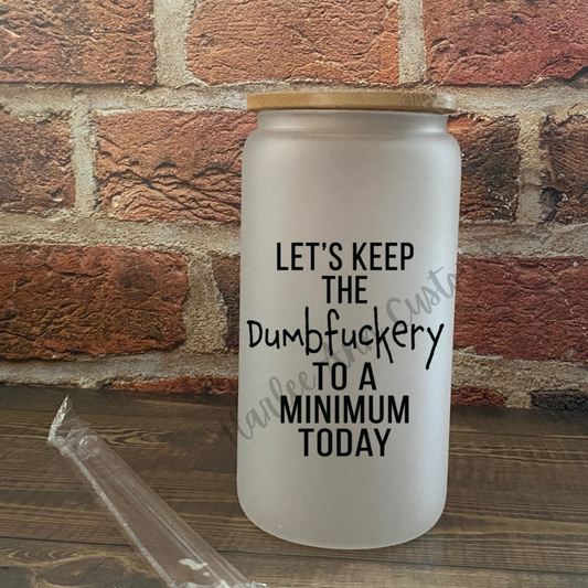 Dumbfuckery 16 oz glass can cup